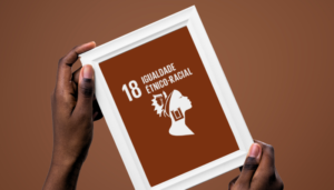 ODS 18: A Igualdade Étnico-Racial como um importante pilar do Desenvolvimento Sustentável